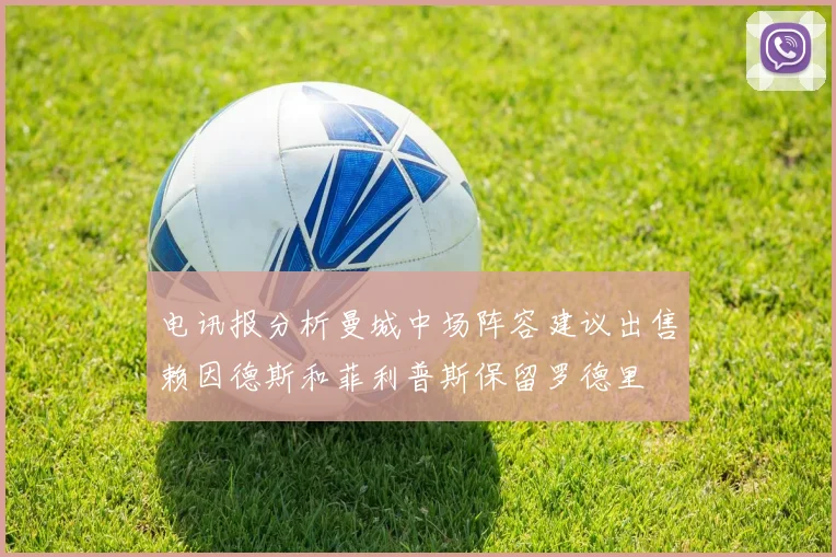 电讯报分析曼城中场阵容建议出售赖因德斯和菲利普斯保留罗德里